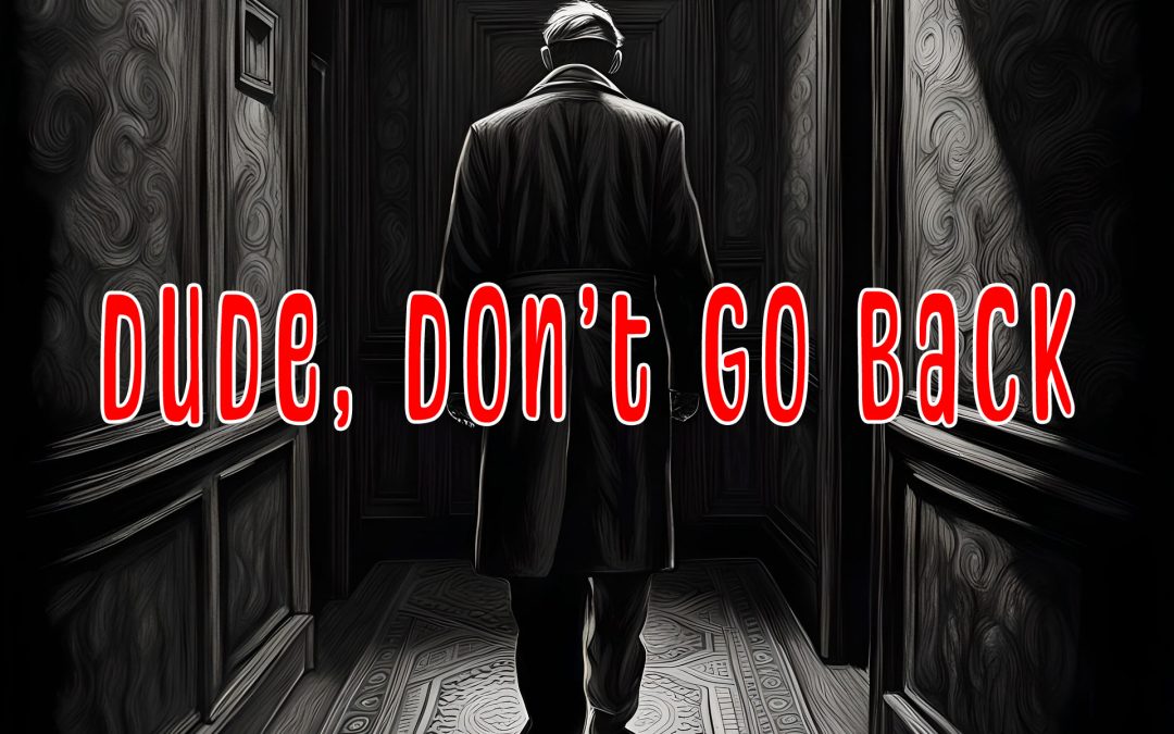 Dude, Don’t Go Back