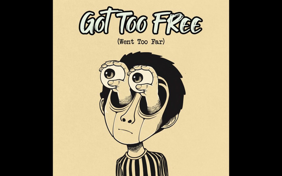 Got Too Free, Went Too Far